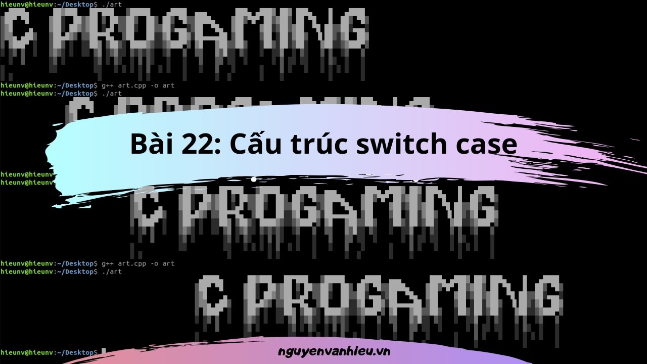 Bài 22. Lệnh switch case trong C – Lập Trình Không Khó