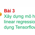 Xây dựng mô hình linear regression sử dụng tensorflow